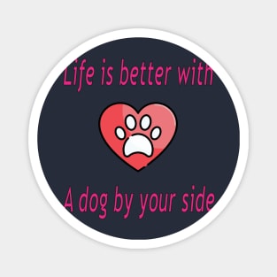 Life is better with a dog by your side Magnet